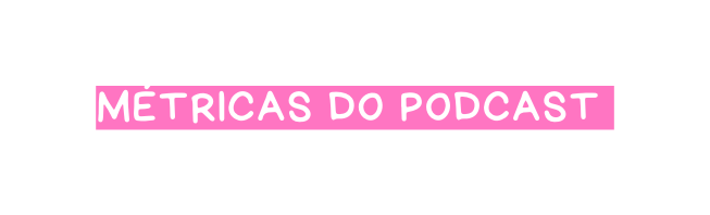métricas do podcast